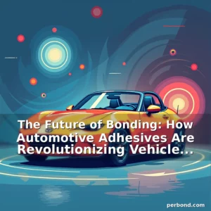 Read more about the article The Future of Bonding: How Automotive Adhesives Are Revolutionizing Vehicle Manufacturing