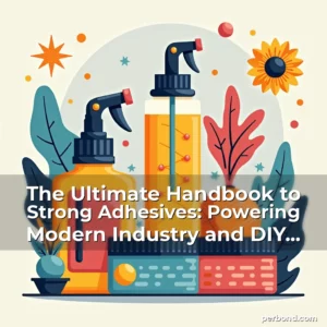 Read more about the article The Ultimate Handbook to Strong Adhesives: Powering Modern Industry and DIY Projects
